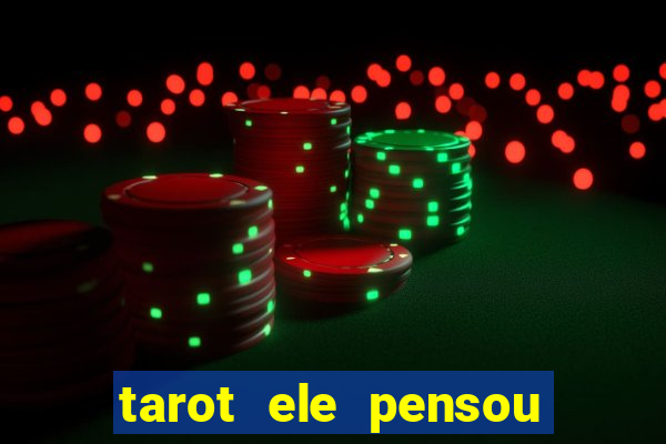 tarot ele pensou em mim hoje